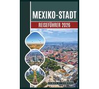 Mexico City Travel Guide 2026: Explore Iconic Landmarks, Rich Culture, Local Treasures, and Unforgettable Experiences From Historic Temples to Modern Marvels