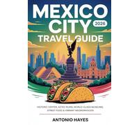 MEXICO CITY TRAVEL GUIDE 2026: Historic Center, Aztec Ruins, World-Class Museums, Street Food & Vibrant Neighborhoods