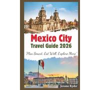 Mexico City Travel Guide 2026: "Plan Smart, Eat Well, Explore More”