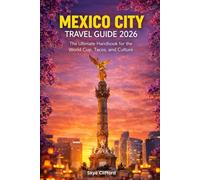 Mexico City Travel Guide 2026: The Ultimate Handbook for the World Cup, Tacos, and Culture (The Skye Clifford Travel Guides)