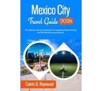 Mexico City Travel Guide 2026: The Ultimate Tourist Companion for Navigating Mexico During the FIFA World Cup and Beyond.