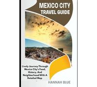 MEXICO CITY TRAVEL GUIDE: Lively Journey Through Mexico City’s Food, History, And Neighborhoods With A Detailed Map (Travel Guide For City's)