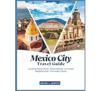 Mexico City Travel Guide: Unveiling Historic Ruins, Vibrant Markets, and Artistic Neighborhoods: The Insider’s Route