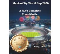 Mexico City World Cup 2026: A Fan's Complete Travel Guide: Estadio Azteca, Match Day Survival, Local Food, Nightlife, Neighborhoods & Insider Tips for Before, During and After the Games