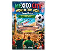 MEXICO CITY WORLD CUP 2026 TRAVEL GUIDE: Game-Day Planning, Transportation Tips, and City Adventure