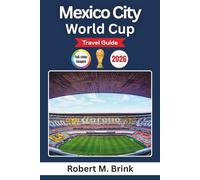 Mexico City World Cup Travel Guide 2026 (Full color): Explore Iconic Stadiums, Local Culture, Fan Experiences, Attractions, and Practical Tips for Football Fans (Full-Color Explorer Travel Guide)