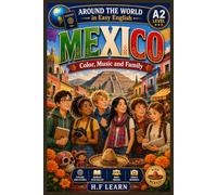 Mexico: Color, Music and Family - Around the World in Easy English Book 18: An Exciting Language Learning Adventure for Teens and Beginners | Explore Mexican Culture, Food