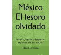 México El tesoro olvidado: historia, herida y despertar espiritual de una nación