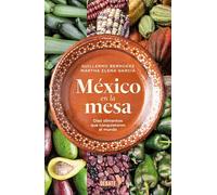 México en la mesa. Diez alimentos que conquistaron el mundo / Mexico at the table. Ten foods that conquered the world