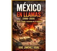 MÉXICO EN LLAMAS (2006-2026): Narco, Estado y economía de la violencia: análisis documental con cronología verificable, datos, mapas y contexto internacional tras el shock CJNG 2026
