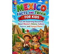 Mexico Facts and Trivia for Kids: Fun and Surprising Discoveries About Mexico's History, Culture, Nature, and Famous Places