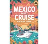 Mexico Family Cruise Adventure Journal: A Kid-Friendly Travel Diary for Recording Daily Activities, Port Excursions, Beach Days, and Favorite Memories at Sea
