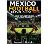 Mexico Football Travel Guide 2026: Matchday Culture, Stadium Experiences, Local Food, Travel Tips, and City Adventures for Soccer Fans Visiting Mexico