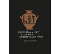 Mexico: From Ancient Civilizations to a Modern Cultural Power: A Comprehensive Journey Through History Society Economy and Identity (Living History)