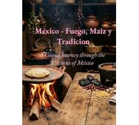 México - Fuego, Maiz y Tradición: A Grand Journey through the Kitchens of México