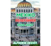 México Guía de viaje 2026-2027: Experiencias auténticas, conocimientos locales y profundidad cultural.
