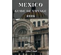 MEXICO GUIDE DE VOYAGE: Votre guide touristique pour un séjour mémorable lors de votre visite de cette destination.