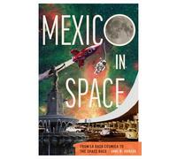 México en el espacio – De La Raza Cósmica a la carrera espacial – Wiley-VCH