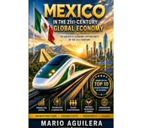 MEXICO IN THE 21ST-CENTURY GLOBAL ECONOMY: A Strategy for México to Finance Growth, Build National Wealth, and Become a Top 10 Economic Power,