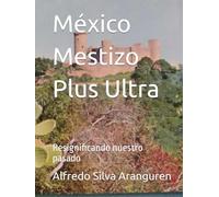 México Mestizo Plus Ultra: Resignificando nuestro pasado (Hernán Cortés y Moctezuma II)
