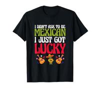 México Patriótico No Pedí Ser Mexicano Acabo de tener Suerte Camiseta