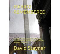MEXICO REMEMBERED: A JOURNEY THROUGH ANCIENT CIVILIZATIONS, COLONIAL EMPIRES, REVELOUTION, CULTURE, AND MODERN ACHIEVEMENT (Bucket List of Special Places to Remember)