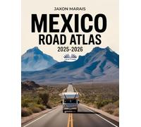 Mexico Road Atlas 2025-2026: Complete Guide With Detailed Maps To Scenic Routes, Campgrounds, National Parks & Hidden Gems