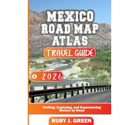 Mexico road map atlas travel guide 2026: Visiting, Exploring, and Experiencing Mexico by Road