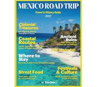 MEXICO ROAD TRIP TRAVEL & HISTORY GUIDE (FULL COLOR): Your Essential Companion to Mexico’s Best Places, Stays, and Flavors, highlighting local crafts, top hotels, and traditional cuisines