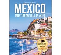 Mexico’s Most Beautiful Places - Wonders in Photos: A Travel Coffee Table Book of Beaches, Ancient Ruins, Colonial Cities, and Scenic Landscapes Across Mexico (Beautiful Places in Photos)