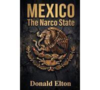 MEXICO The Narco State: How the Past Created the Present and Will Shape Mexico’s Future