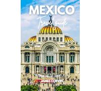 MEXICO TRAVEL GUIDE 2025 - 2026: A Full-Color Pocket Guide With Detailed Maps, Step-by-Step Itinerary Planning, Dining, Discovering Hidden Gems, and ... Traveling Like a Local (Best travel guides)