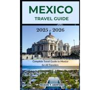 MEXICO TRAVEL GUIDE 2025 - 2026 (Explore the World: Your Ultimate Companion to Discovering the World's Top Destinations)