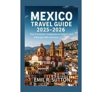 MEXICO TRAVEL GUIDE 2025-2026: Your Complete Companion to Culture, Nature, and Unforgettable Journeys (EMIL TRAVEL GUIDES)