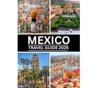 Mexico Travel Guide 2025: Explore Ancient Wonders, Vibrant Cities, and Breathtaking Beaches Across Mexico