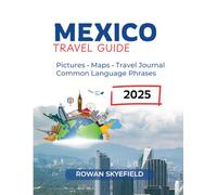 Mexico Travel Guide 2025: Top Destinations, Local Secrets, Cultural Highlights, Itineraries, and Safety Tips for Every Kind of Traveler