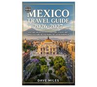 MEXICO TRAVEL GUIDE 2026-2027: Visiting Mexico City - History, Food, Art, and Culture in the Paris of Latin America