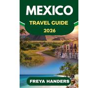 MEXICO TRAVEL GUIDE 2026: Authentic Journeys, Local Flavors, and Hidden Gems Beyond the Tourist Trail (THE EXPLORER'S COMPASS)