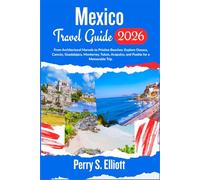 Mexico Travel Guide 2026: From Architectural Marvels to Pristine Beaches: Explore Oaxaca, Cancún, Guadalajara, Monterrey, Tulum, Acapulco, and Puebla for a Memorable Trip.
