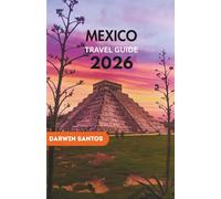 MEXICO Travel Guide 2026: The Ultimate Handbook for Exploring Mexico’s Top Destinations, Hidden Gems, Local Cuisine, and Cultural Wonders