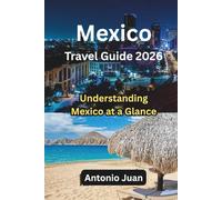 Mexico Travel Guide 2026: Understanding Mexico at a Glance