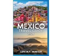 MEXICO TRAVEL GUIDE 2026: Winter Sun & Budget Adventures for UK Travellers - Safety Tips, Money-Saving Hacks and 7 Perfect Itineraries (Cancún, Tulum, Oaxaca & Mexico City)