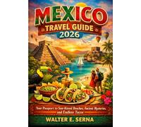 MEXICO TRAVEL GUIDE 2026: Your Passport to Sun-Kissed Beaches, Ancient Mysteries, and Endless Tacos