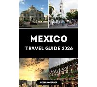 MEXICO TRAVEL GUIDE 2026: Your Ultimate Companion to Culture, Cuisine, and Adventure in Mexico