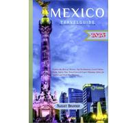 Mexico Travel Guide: Explore the Best of Mexico: Top Destinations, Local Culture, Foods, Safety Tips, Travel Laws & Expert Planning Advice for Tourists and First-Time Visitors