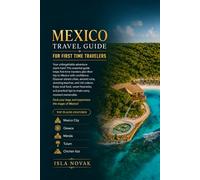 MEXICO TRAVEL GUIDE FOR FIRST TIME TRAVELERS 2026-2027: The Ultimate Companion to Mexico City, Oaxaca, Mérida, Tulum, Cancún, Ancient Ruins, Local ... and Stress-Free First-Time Travel.