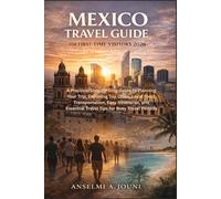 Mexico Travel Guide for First-Time Visitors 2026: A Practical Step-by-Step Guide to Planning Your Trip, Exploring Top Cities, Local Food, ... Essential Travel Tips for Busy Travel Periods