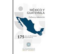 México y Guatemala, cultura y educación: 175 años de relaciones diplomáticas.