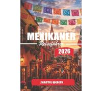 MEXIKANER REISEFÜHRER 2026: Den Fäden der Geschichte folgen: Alte Städte, Kolonialstädte und moderne urbane Korridore