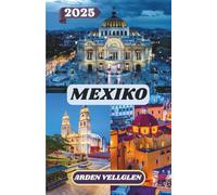 MEXIKO REISEFÜHRER 2025: Mehr als nur ein Reiseführer - eine persönliche Einladung, Mexiko zu sehen, zu schmecken und zu erleben
